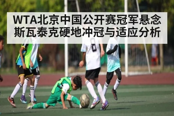 WTA北京中国公开赛冠军悬念 斯瓦泰克硬地冲冠与适应分析 | kaiyun